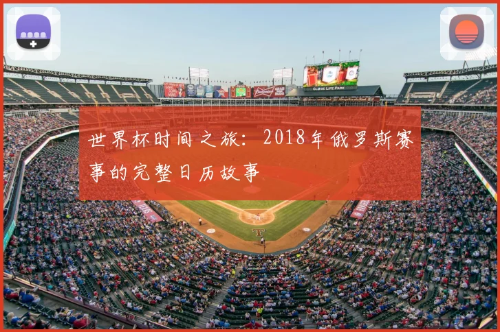 世界杯时间之旅：2018年俄罗斯赛事的完整日历故事