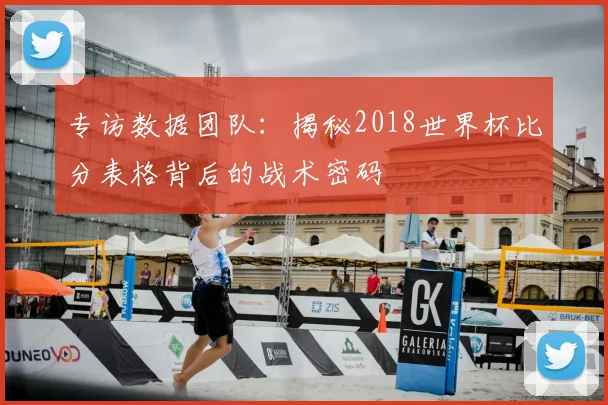 专访数据团队:揭秘2018世界杯比分表格背后的战术密码